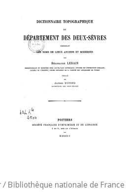 Dictionnaire topographique du dpartement des Deux-Svres : comprenant les noms de lieux anciens et modernes / par Blisaire Ledain,... ; publ. par Alfred Dupond,...