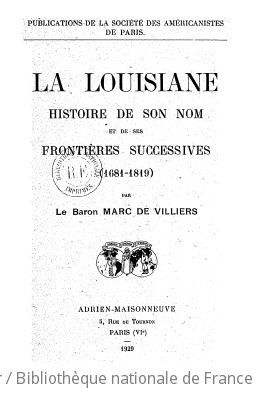 La Louisiane : histoire de son nom et de ses frontires successives (1681-1819) / par le baron Marc de Villiers