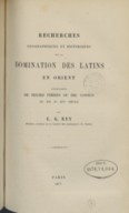 E.-G. Rey Recherches géographiques et historiques sur la domination des latins en Orient, accompagnées de textes inédits ou peu connus du XIIe au XIVe siècle  1877