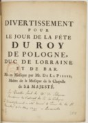Divertissement pour le jour de la fête du roy de Pologne, duc de Lorraine et de Bar  P.-J. de Solignac. 1740 