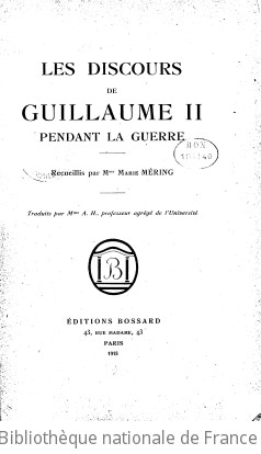 Les Discours de Guillaume II pendant la guerre. Recueillis par Mme Marie Mring. Traduits par Mme A. H.,...