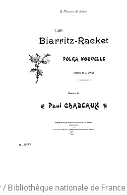 Biarritz-racket : polka nouvelle : [pour piano] / musique de Paul Chabeaux ; théorie de J. Lagus