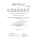 Oeuvres de Gerbert, pape sous le nom de Sylvestre II... / précédées de sa biographie, suivies de notes critiques & historiques par A. Olleris,...