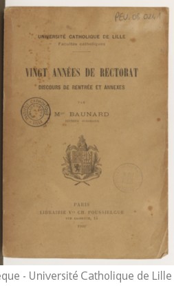 Université catholique de Lille. Facultés catholiques. Vingt années de rectorat, discours de rentrée et annexes, par Mgr Baunard,... | Baunard, Louis (1828-1919). Auteur du texte