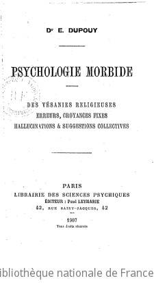 Psychologie morbide : des vsanies religieuses, erreurs, croyances fixes, hallucinations et suggestions collectives / Dr E. Dupouy