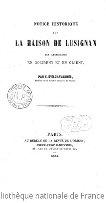 Notice historique sur la maison de Lusignan, son illustration en Occident et en Orient, par E. d