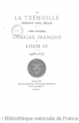 Les La Trmolle pendant cinq sicles. Charles, Franois et Louis III / [par le duc L.-C. de La Trmolle]