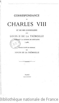 Correspondance de Charles VIII et de ses conseillers avec Louis de la Trmoille, pendant la guerre de Bretagne (1488) / publie d