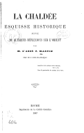 La Chaldée, esquisse historique suivie de quelques réflexions sur l'Orient  P. Martin, chapelain de St-Louis des Français, Abbé). 1867