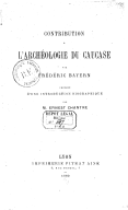 Contribution à l'archéologie du Caucase. Précédé d'une introduction biographique  F. Bayern ; E. Chantre. 1882