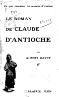 Antinoë  Ce que racontent les momies d'Antinoé. Le Roman de Claude d'Antioche  A. Gayet. 1914 