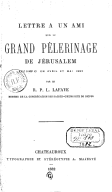 Lettre à un ami sur le grand pèlerinage de Jérusalem, accompli en avril et mai 1882  L. Lafaye. 1882
