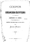 Coupon et créanciers égyptiens à la prochaine conférence de Londres. Comédie diplomatique en un acte  J. Ninet. 1886