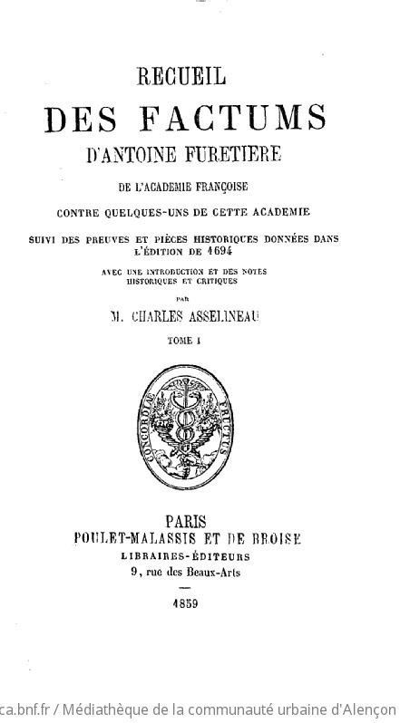 Recueil des factums d'Antoine Furetière, de l'Académie françoise, contre quelques-uns de cette Académie ; suivi des preuves et pièces historiques données dans l'édition de 1694. Tome 1 / avec une introduction et des notes historiques et critiques, par M. Charles Asselineau,...