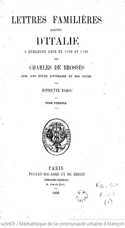 Lettres familières écrites d'Italie à quelques amis en 1739 et 1740 par Charles de Brosses avec une étude littéraire et des notes par Hippolyte Babou. Tome 1 