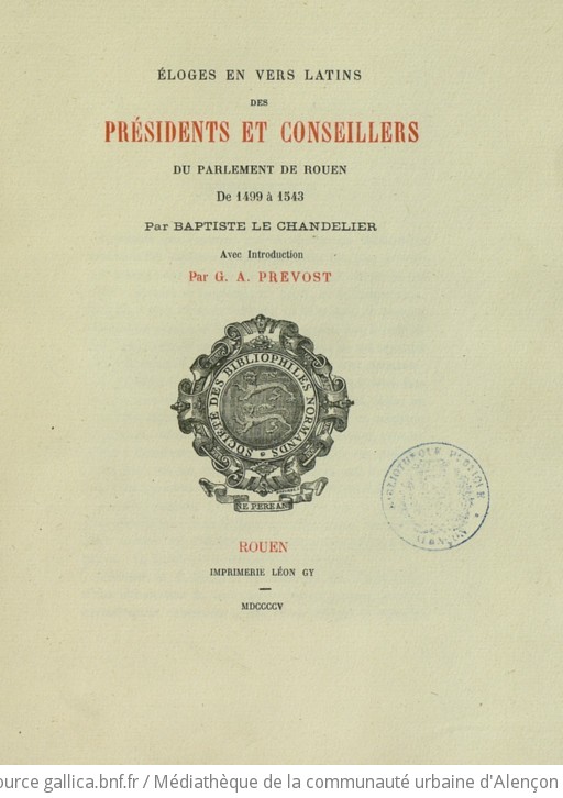 Eloges en vers latins des présidents et conseillers du Parlement de Rouen de 1499 à 1543 par Baptiste Le Chandelier avec introduction par G. A. Prevost