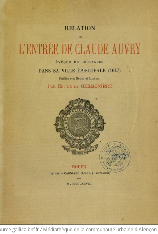 Relation de l'entrée de Claude Auvry, évêque de Coutances, dans sa ville épiscopale (1647) [par Hilaire de Morel]. Publiée avec notices et annexes par Ed. de la Germonière