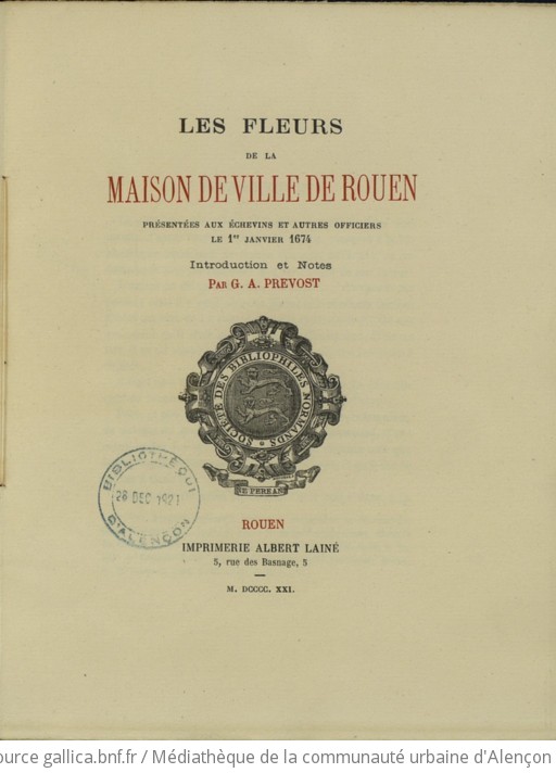 Les fleurs de la maison de ville de Rouen présentées aux échevins et autres officiers le 1er janvier 1674. Introduction et notes par G. A. Prevost