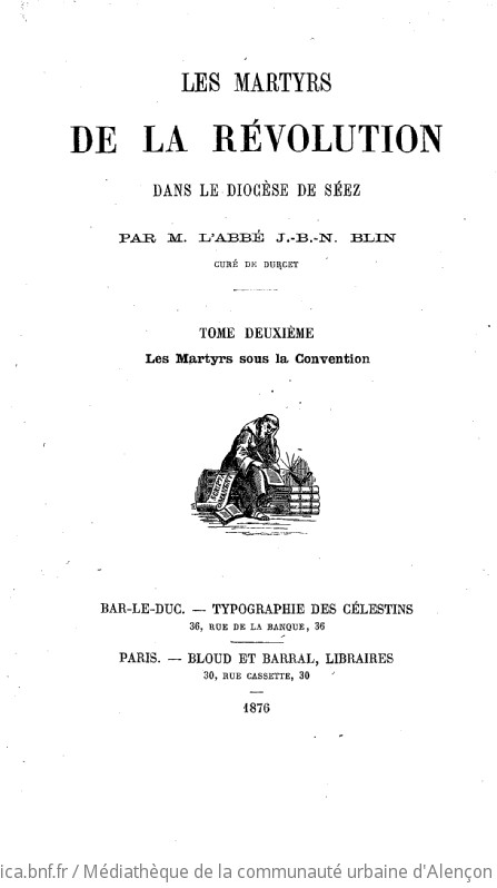 Les Martyrs de la Révolution dans le diocèse de Séez par M. l'abbé J.-B.-N Blin, curé de Durcet. Tome deuxième