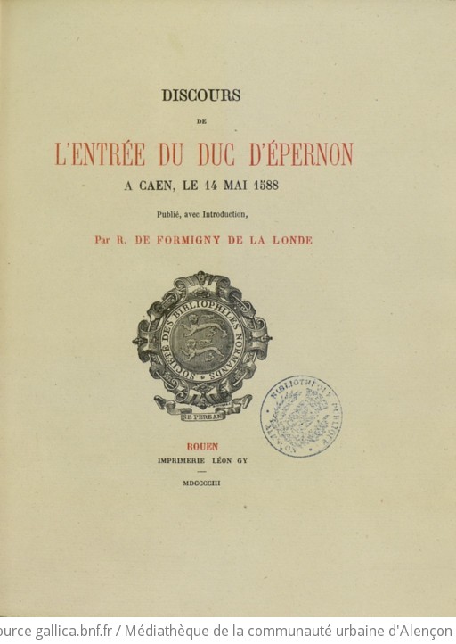 Discours de l'entrée du duc d'Epernon à Caen, le 14 mai 1588 [par Jacques de Cahaignes]. Publié, avec introduction, par R. de Formigny de La Londe 
