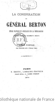 La Conspiration du gnral Berton, tude politique et judiciaire sur la Restauration, avec de nombreux documents indits ; par Honor Pontois, juge d