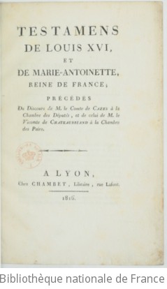 Testamens de Louis XVI et de Marie-Antoinette, reine de France , prcds du discours de M. le comte de Cazes  la Chambre des Dputs, et de celui de M. le vicomte de Chateaubriand  la Chambre des Pairs