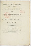 Recueil des pièces relatives à la procédure et au jugement de Soleyman El-Hhaleby, assassin du général en chef Kléber  1800