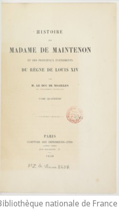 Histoire de Madame de Maintenon et des principaux vnements du rgne de Louis XIV. Tome 4 / par M. le duc de Noailles,...