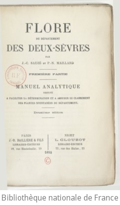 Flore du dpartement des Deux-Svres. Premire partie, Manuel analytique destin  faciliter la dtermination et  assurer le classement des plantes spontanes du dpartement (2e dition) / par J.-C. Sauz et P.-N. Maillard