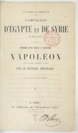 Campagne d'Égypte et de Syrie : mémoires pour servir à l'histoire de Napoléon, dictés par lui-même à Sainte-Hélène Publiés par le général Bertrand. 1847