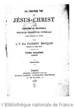 La grande vie de Jsus-Christ. Passion / par Ludolphe le Chartreux ; nouvelle traduction intgrale avec prface et notes par le P. D. Florent Broquin...