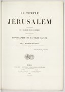 Le Temple de Jérusalem, monographie du Haram-Ech-Chérif, suivie d'un essai sur la topographie de la ville sainte   Cte M. de Vogüé. 1864