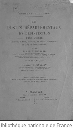 Hygiène publique. Les Postes départementaux de désinfection dans l'Isère, le Rhône, la Loire, le Doubs, la Somme, le Morbihan, la Seine, la Seine-Inférieure, par le Dr L.-F. Blanchard,... avec une préface du professeur J. Courmont,... | Blanchard, L.-F. (Dr). Auteur du texte