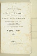 Relation historique des affaires de Syrie, depuis 1840 jusqu'en 1842, statistique générale du Mont-Liban, et procédure complète dirigée en 1840 contre les Juifs de Damas à la suite de la disparition du Père Thomas<br> A. Laurent. 1846