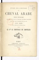 Étude sur l'histoire du cheval arabe, son origine, les lieux où on peut le trouver, son emploi en Europe, son rôle dans la formation de la race de pur sang, son influence sur d'autres races  J. le Couteulx de Canteleu. 1885