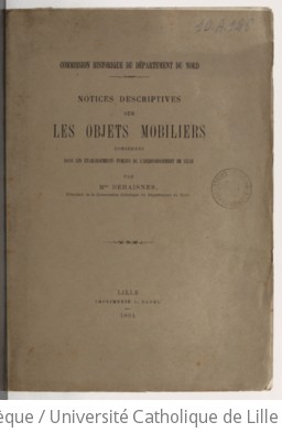 Notices descriptives sur les objets mobiliers conservés dans les établissements publics de l'arrondissement de Lille , par Mgr Dehaisnes,... | Dehaisnes, Chrétien (1825-1897). Auteur du texte