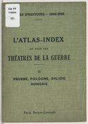 L'atlas-index de tous les théâtres de la Guerre : Prusse, Pologne, Galicie, Hongrie  1915