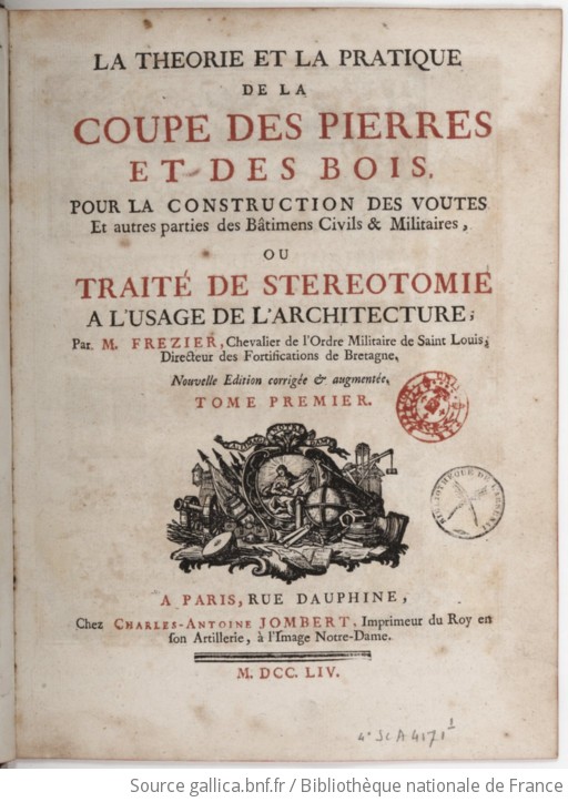 La théorie et la pratique de la coupe des pierres et des bois, pour la construction des voûtes et autres parties des bâtiments civils & militaires, ou Traité de stéréotomie à l'usage de l'architecture, par M. Frézier,... Nouvelle édition corrigée et augmentée. T. 1