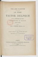 Une Ame d'apôtre. Le P. Victor Delpech, de la compagnie de Jésus, missionnaire au Maduré (1835-1887) P. Suau. 1899