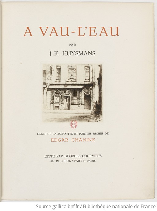 A vau-l'eau / par J. K. Huysmans ; dis-neuf eaux-fortes et pointes sèches de  Edgar Chahine | Gallica
