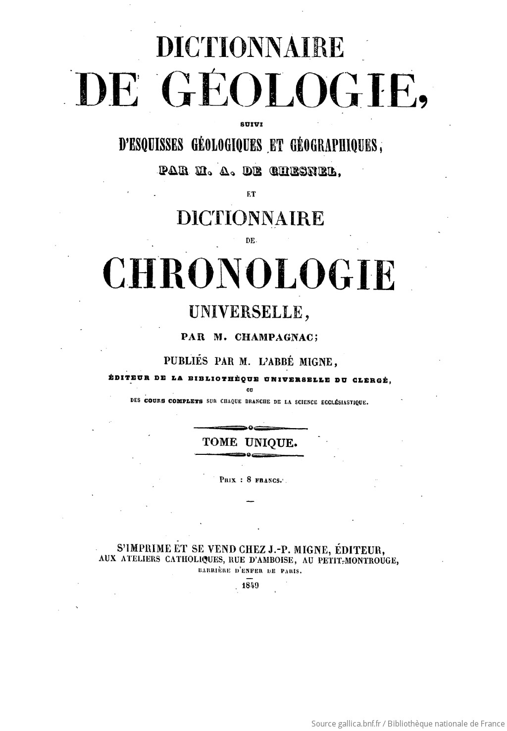 Dictionnaire de géologie : suivi d'esquisses géologiques et géographiques / par M. A. de Chesnel ; par M. Champagnac ; publ. par M. l'abbé Migne,...