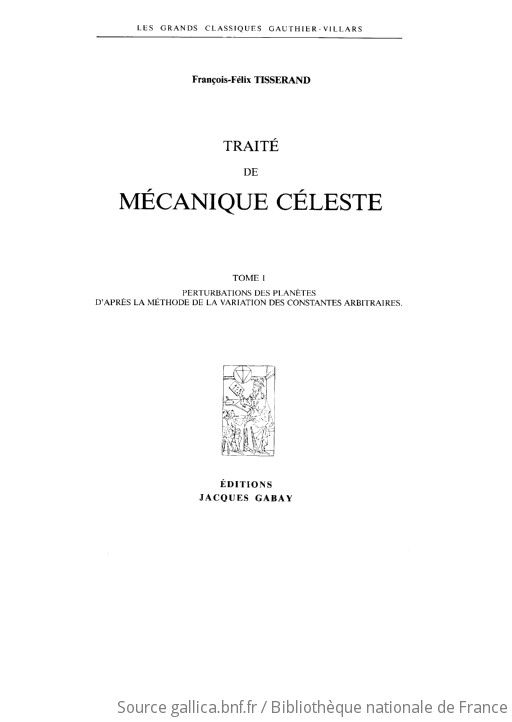 Traité de mécanique céleste. Tome 1 / par François-Félix Tisserand,... | Gallica