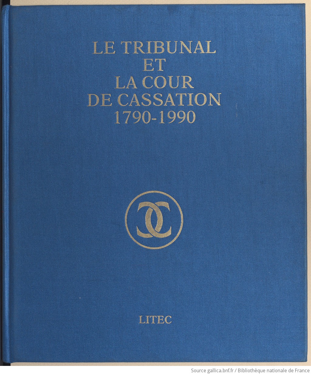 Le Tribunal et la Cour de cassation, 1790-1990 : volume jubilaire   Association des magistrats et anciens magistrats de la Cour de cassation |  Gallica