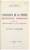 L'influence de la pensée religieuse indienne dans le romantisme et le Parnasse Jean Lahor. R. Petitbon. 1962