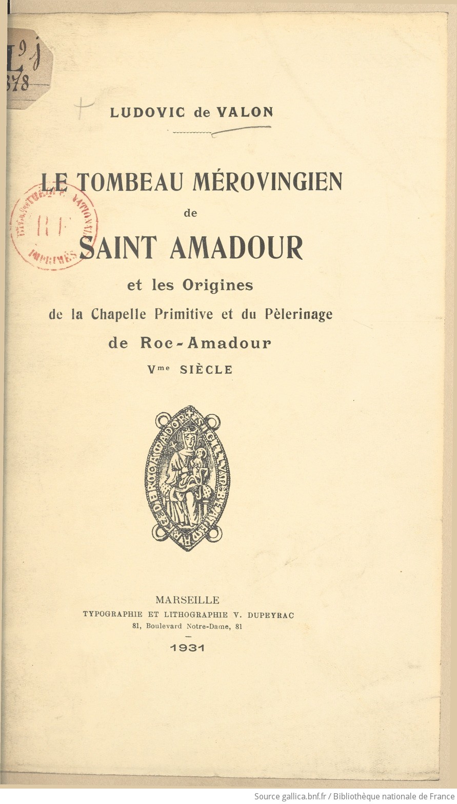 Le tombeau mérovingien de Saint-Amadour et les origines de la chapelle  primitive et du pèlerinage de Roc-Amadour, Ve siècle / Ludovic de Valon