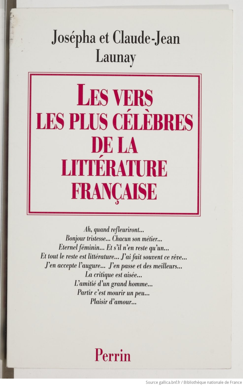 Les vers les plus célèbres de la littérature française / [publ. par]  Josépha et Claude-Jean Launay... | Gallica