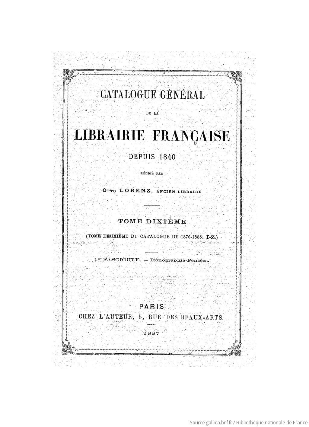Catalogue général de la librairie française.... [1], [Tome I-XI]. 1876-1885, I-Z / par Otto Lorenz...