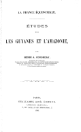 La France équinoxale : études sur les Guyanes et l’Amazonie H. Coudreau. 1886-1887