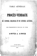 Table générale des procès-verbaux du Conseil colonial et du Conseil général des établissements français de l'Inde de 1872 à 1892  1895