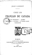 Chez les Français du Canada : les émigrants, Québec, Montréal, Ottawa, le grand Ouest, Vancouver  J. Lionnet. 1908